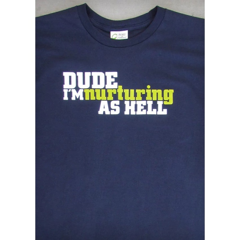 Dude, I’m Nurturing as Hell Men’s T-Shirt